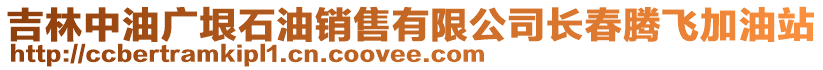 吉林中油廣垠石油銷售有限公司長春騰飛加油站