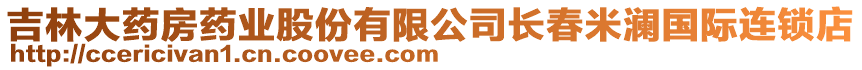 吉林大藥房藥業(yè)股份有限公司長(zhǎng)春米瀾國(guó)際連鎖店