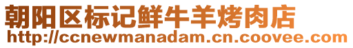 朝陽(yáng)區(qū)標(biāo)記鮮牛羊烤肉店