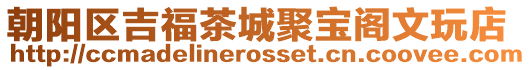 朝陽區吉福茶城聚寶閣文玩店