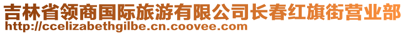 吉林省領(lǐng)商國際旅游有限公司長春紅旗街營業(yè)部