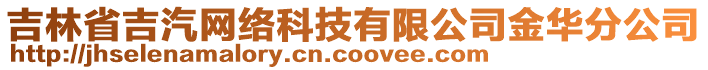 吉林省吉汽網(wǎng)絡(luò)科技有限公司金華分公司