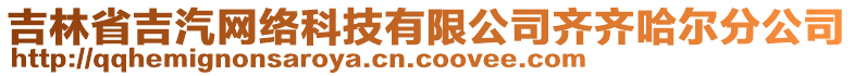 吉林省吉汽網(wǎng)絡(luò)科技有限公司齊齊哈爾分公司