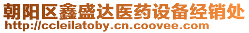 朝陽區(qū)鑫盛達(dá)醫(yī)藥設(shè)備經(jīng)銷處