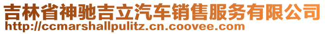 吉林省神馳吉立汽車銷售服務有限公司