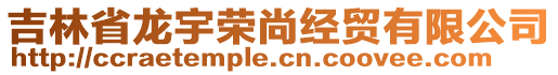 吉林省龍宇榮尚經(jīng)貿(mào)有限公司