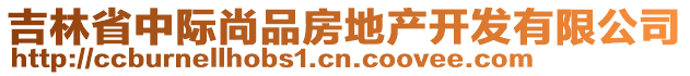 吉林省中際尚品房地產開發(fā)有限公司