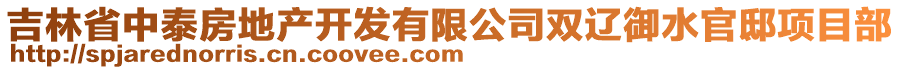 吉林省中泰房地產(chǎn)開(kāi)發(fā)有限公司雙遼御水官邸項(xiàng)目部