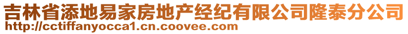 吉林省添地易家房地產(chǎn)經(jīng)紀(jì)有限公司隆泰分公司