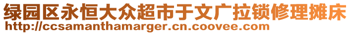 綠園區(qū)永恒大眾超市于文廣拉鎖修理攤床