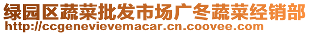 綠園區(qū)蔬菜批發(fā)市場廣冬蔬菜經(jīng)銷部