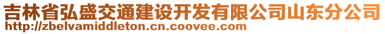 吉林省弘盛交通建設開發(fā)有限公司山東分公司