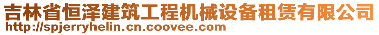 吉林省恒澤建筑工程機(jī)械設(shè)備租賃有限公司