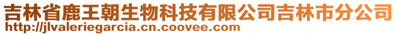 吉林省鹿王朝生物科技有限公司吉林市分公司