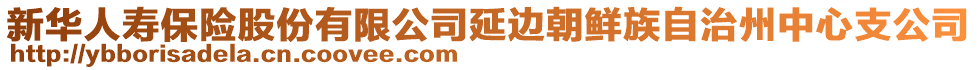 新華人壽保險股份有限公司延邊朝鮮族自治州中心支公司