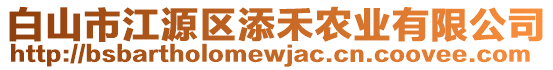 白山市江源區(qū)添禾農(nóng)業(yè)有限公司