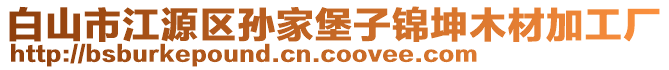 白山市江源區(qū)孫家堡子錦坤木材加工廠