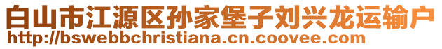 白山市江源區(qū)孫家堡子劉興龍運(yùn)輸戶(hù)