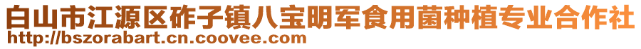 白山市江源區(qū)砟子鎮(zhèn)八寶明軍食用菌種植專業(yè)合作社