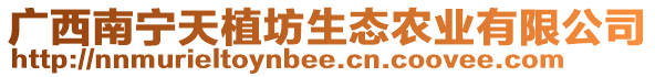 廣西南寧天植坊生態(tài)農(nóng)業(yè)有限公司