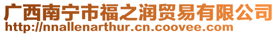 廣西南寧市福之潤貿(mào)易有限公司