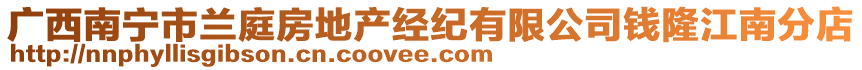 廣西南寧市蘭庭房地產(chǎn)經(jīng)紀(jì)有限公司錢隆江南分店