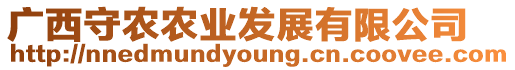 廣西守農(nóng)農(nóng)業(yè)發(fā)展有限公司