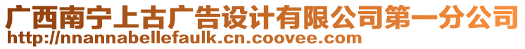 廣西南寧上古廣告設(shè)計(jì)有限公司第一分公司