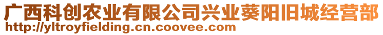 廣西科創(chuàng)農(nóng)業(yè)有限公司興業(yè)葵陽舊城經(jīng)營部