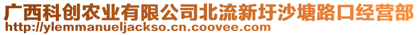 廣西科創(chuàng)農(nóng)業(yè)有限公司北流新圩沙塘路口經(jīng)營(yíng)部