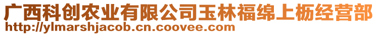 廣西科創(chuàng)農(nóng)業(yè)有限公司玉林福綿上櫪經(jīng)營部