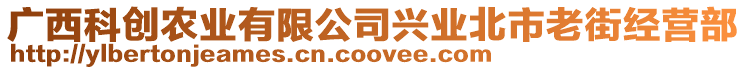 廣西科創(chuàng)農(nóng)業(yè)有限公司興業(yè)北市老街經(jīng)營(yíng)部