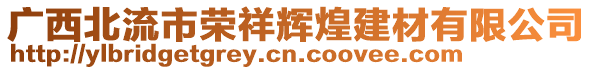 廣西北流市榮祥輝煌建材有限公司