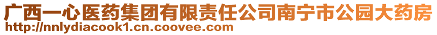 廣西一心醫(yī)藥集團(tuán)有限責(zé)任公司南寧市公園大藥房