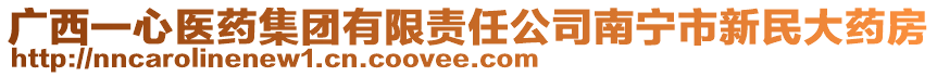 廣西一心醫(yī)藥集團(tuán)有限責(zé)任公司南寧市新民大藥房