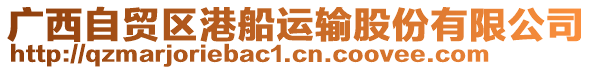 廣西自貿(mào)區(qū)港船運(yùn)輸股份有限公司