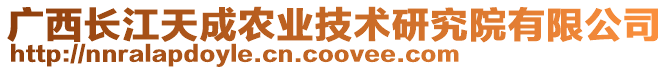 廣西長江天成農(nóng)業(yè)技術(shù)研究院有限公司