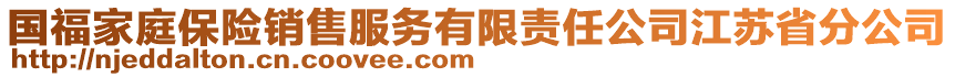 國(guó)福家庭保險(xiǎn)銷售服務(wù)有限責(zé)任公司江蘇省分公司