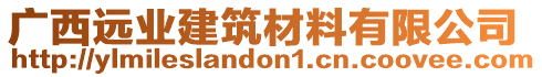 廣西遠(yuǎn)業(yè)建筑材料有限公司