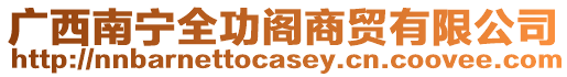 廣西南寧全功閣商貿有限公司
