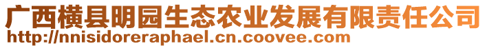 廣西橫縣明園生態(tài)農(nóng)業(yè)發(fā)展有限責任公司