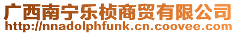 廣西南寧樂楨商貿(mào)有限公司