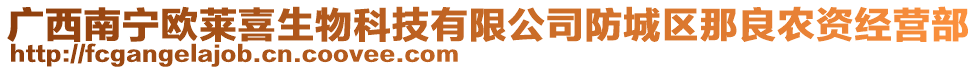 广西南宁欧莱喜生物科技有限公司防城区那良农资经营部