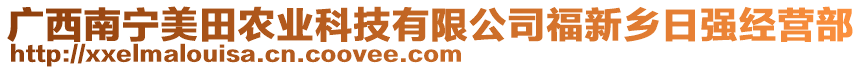 廣西南寧美田農(nóng)業(yè)科技有限公司福新鄉(xiāng)日強(qiáng)經(jīng)營(yíng)部