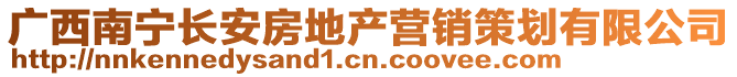 廣西南寧長(zhǎng)安房地產(chǎn)營(yíng)銷策劃有限公司