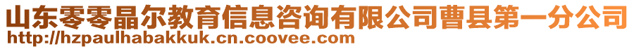 山東零零晶爾教育信息咨詢有限公司曹縣第一分公司