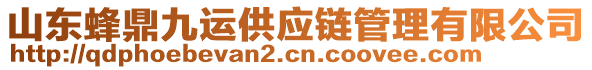 山東蜂鼎九運(yùn)供應(yīng)鏈管理有限公司