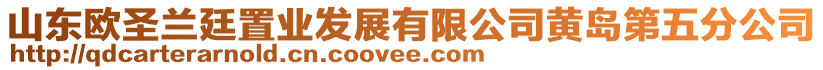 山东欧圣兰廷置业发展有限公司黄岛第五分公司