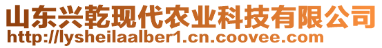 山東興乾現(xiàn)代農(nóng)業(yè)科技有限公司