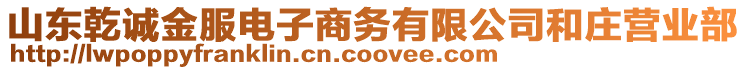 山東乾誠金服電子商務(wù)有限公司和莊營業(yè)部